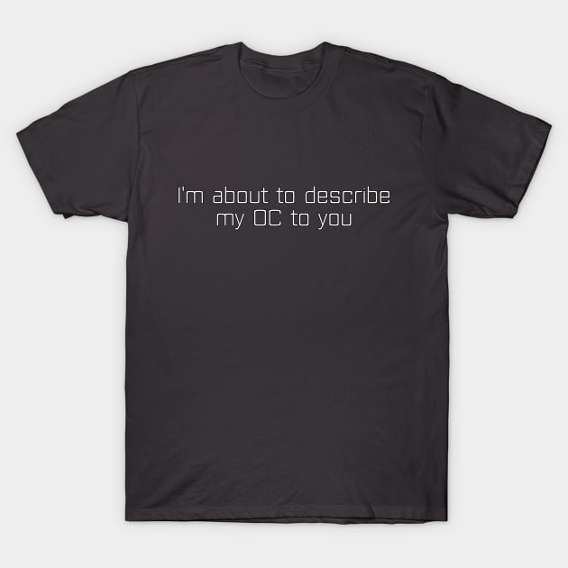 I'm about to describe my OC to you T-Shirt by DuskEyesDesigns